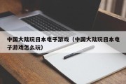 中国大陆玩日本电子游戏（中国大陆玩日本电子游戏怎么玩）