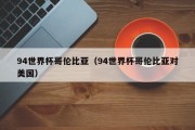 94世界杯哥伦比亚（94世界杯哥伦比亚对美国）