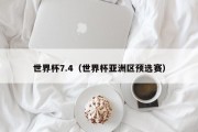 世界杯7.4（世界杯亚洲区预选赛）