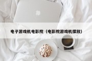 电子游戏机电影院（电影院游戏机摆放）