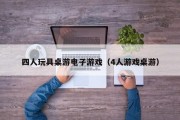 四人玩具桌游电子游戏（4人游戏桌游）
