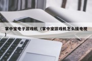 掌中宝电子游戏机（掌中宝游戏机怎么接电视）