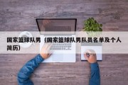 国家篮球队男（国家篮球队男队员名单及个人简历）