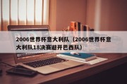 2006世界杯意大利队（2006世界杯意大利队18决赛避开巴西队）