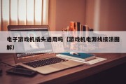 电子游戏机插头通用吗（游戏机电源线接法图解）