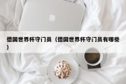 德国世界杯守门员（德国世界杯守门员有哪些）