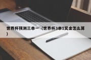 世界杯预测三串一（世界杯3串1奖金怎么算）