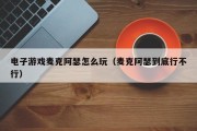 电子游戏麦克阿瑟怎么玩（麦克阿瑟到底行不行）
