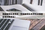 德国国家队世界杯（德国国家队世界杯决赛圈出场次数排名）