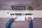 5g电子游戏机（5c游戏机）