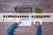 电子游戏能领金币吗知乎（电子游戏能赚钱吗）