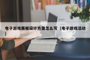 电子游戏展板设计方案怎么写（电子游戏活动）