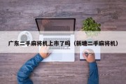 广东二手麻将机上市了吗（新塘二手麻将机）