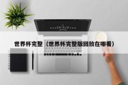 世界杯完整（世界杯完整版回放在哪看）