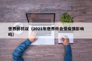 世界杯抗议（2021年世界杯会受疫情影响吗）