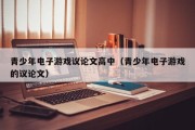 青少年电子游戏议论文高中（青少年电子游戏的议论文）