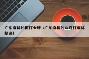 广东麻将如何打大牌（广东麻将的诀窍打麻将秘诀）