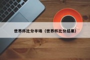 世界杯比分半场（世界杯比分结果）