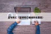 篮球死亡（篮球死亡缠绕什么意思）