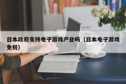 日本政府支持电子游戏产业吗（日本电子游戏免税）