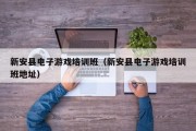 新安县电子游戏培训班（新安县电子游戏培训班地址）