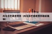 内马尔巴西世界杯（内马尔巴西世界杯精彩集锦）