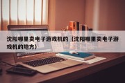 沈阳哪里卖电子游戏机的（沈阳哪里卖电子游戏机的地方）