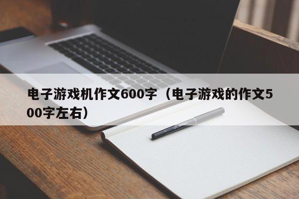 电子游戏机作文600字(电子游戏的作文500字左右)