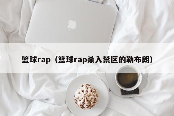 篮球rap(篮球rap杀入禁区的勒布朗)